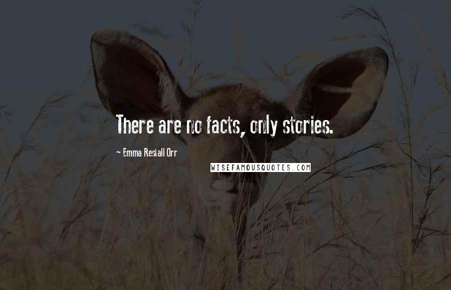 Emma Restall Orr Quotes: There are no facts, only stories.