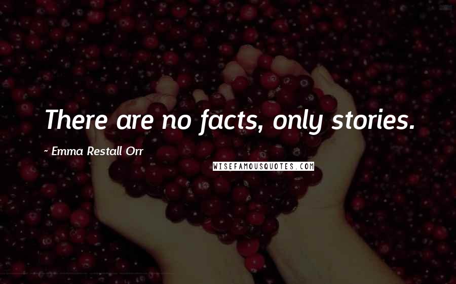 Emma Restall Orr Quotes: There are no facts, only stories.