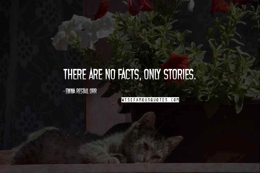 Emma Restall Orr Quotes: There are no facts, only stories.