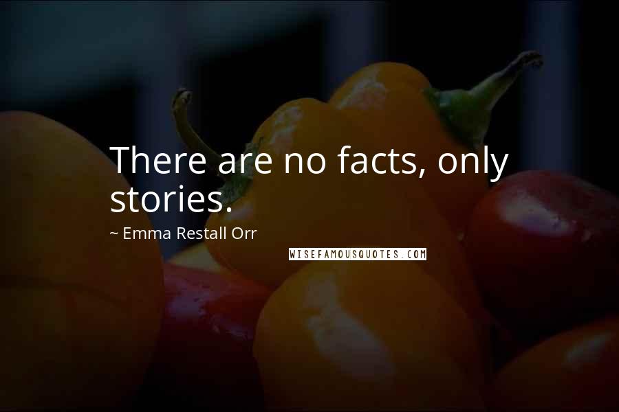 Emma Restall Orr Quotes: There are no facts, only stories.