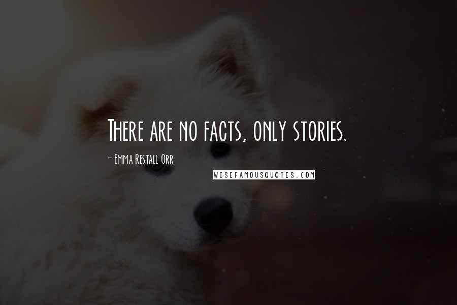 Emma Restall Orr Quotes: There are no facts, only stories.