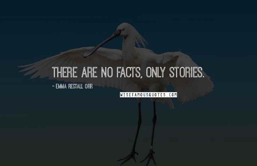 Emma Restall Orr Quotes: There are no facts, only stories.