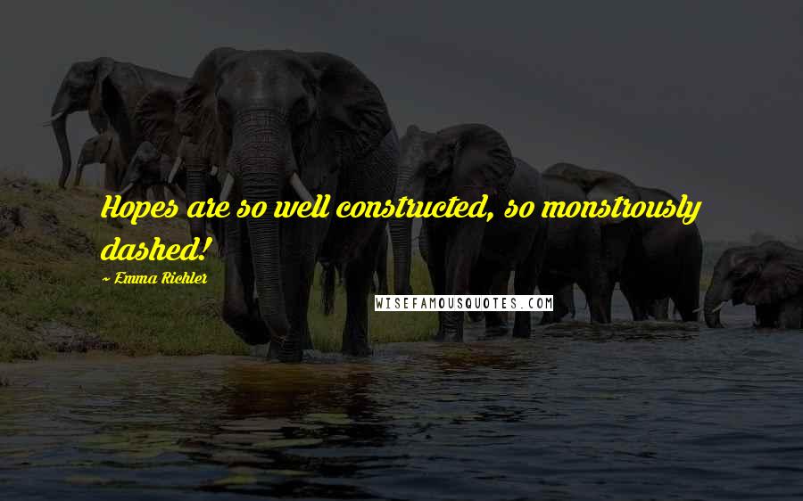 Emma Richler Quotes: Hopes are so well constructed, so monstrously dashed!