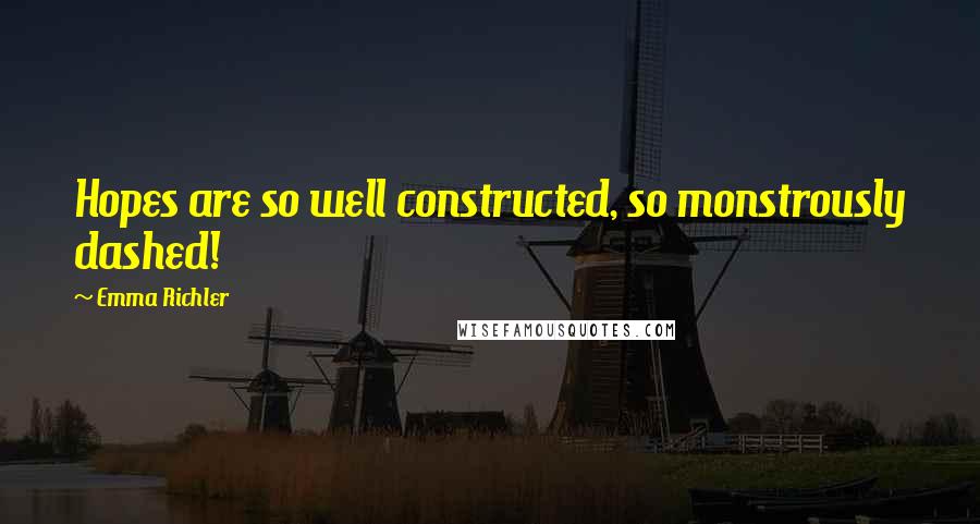 Emma Richler Quotes: Hopes are so well constructed, so monstrously dashed!