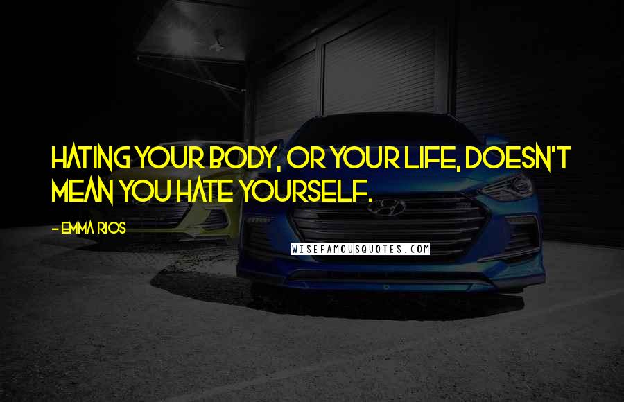 Emma Rios Quotes: Hating your body, or your life, doesn't mean you hate yourself.