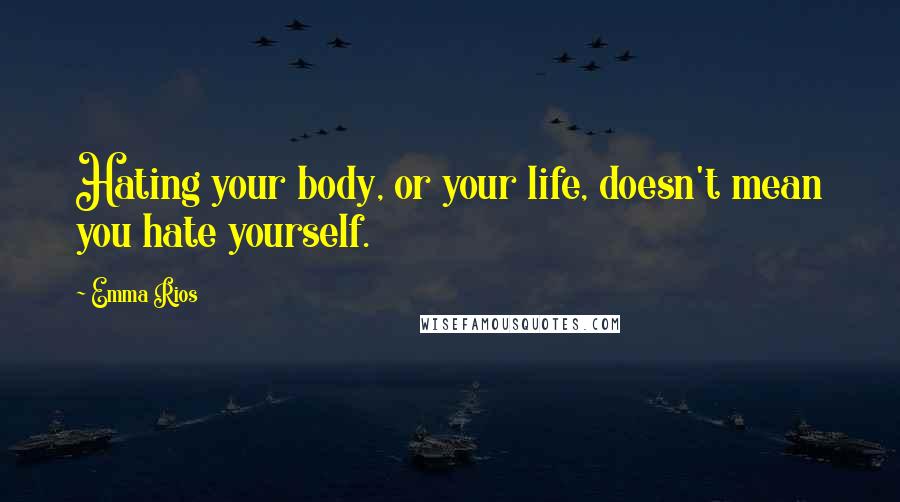 Emma Rios Quotes: Hating your body, or your life, doesn't mean you hate yourself.