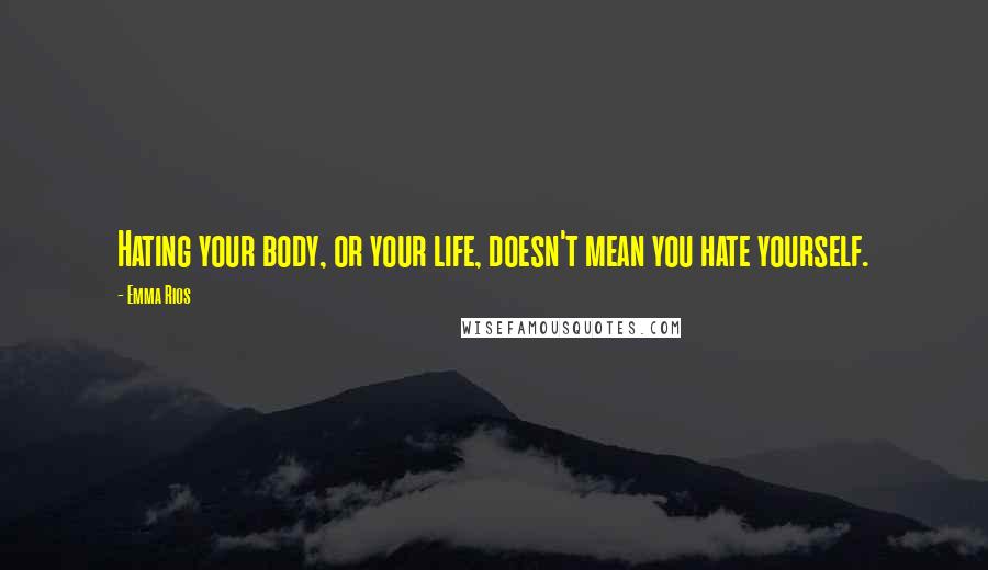 Emma Rios Quotes: Hating your body, or your life, doesn't mean you hate yourself.