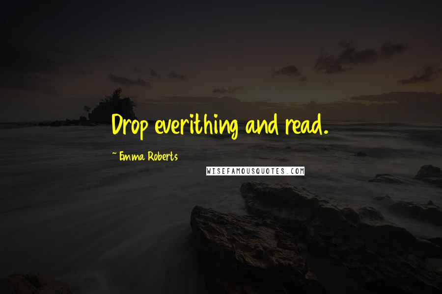 Emma Roberts Quotes: Drop everithing and read.