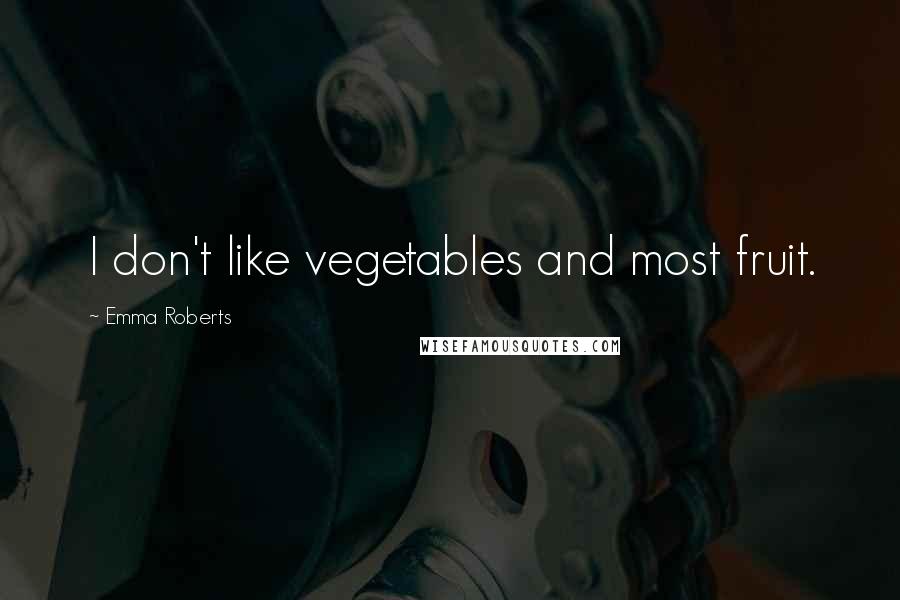 Emma Roberts Quotes: I don't like vegetables and most fruit.