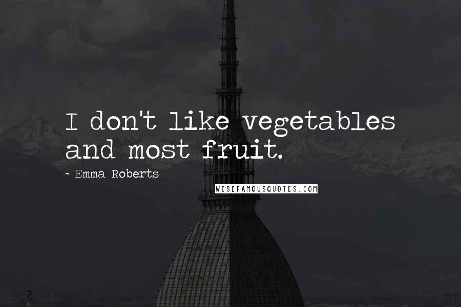 Emma Roberts Quotes: I don't like vegetables and most fruit.