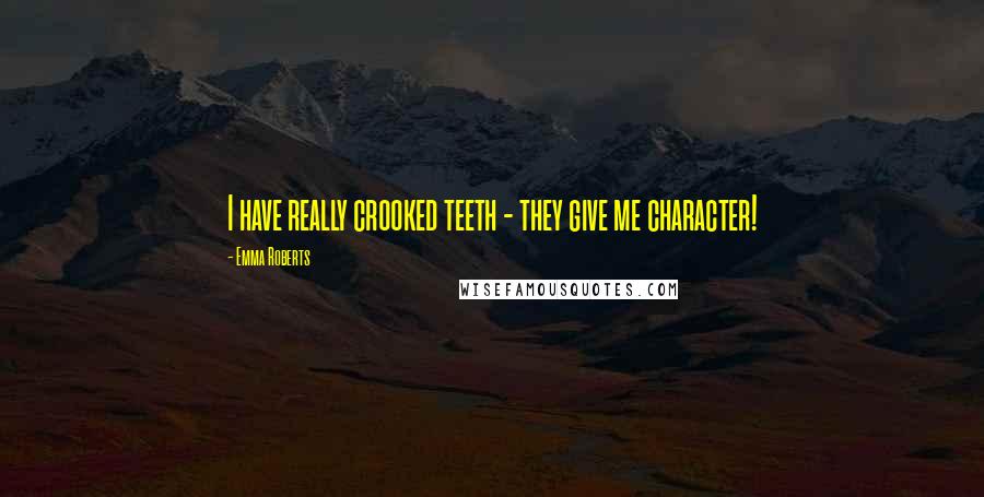 Emma Roberts Quotes: I have really crooked teeth - they give me character!