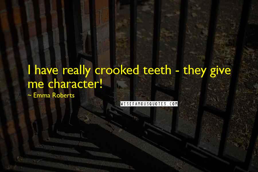 Emma Roberts Quotes: I have really crooked teeth - they give me character!