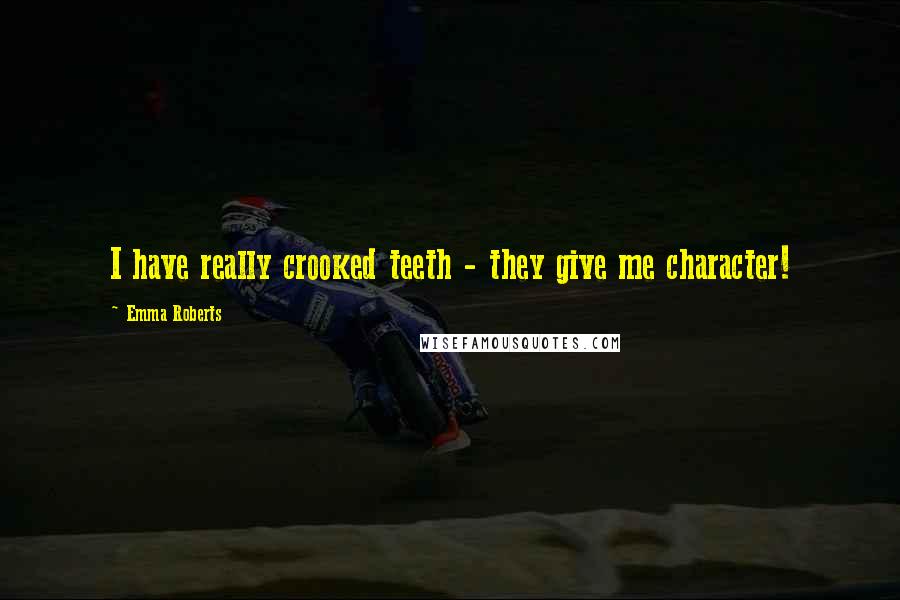 Emma Roberts Quotes: I have really crooked teeth - they give me character!
