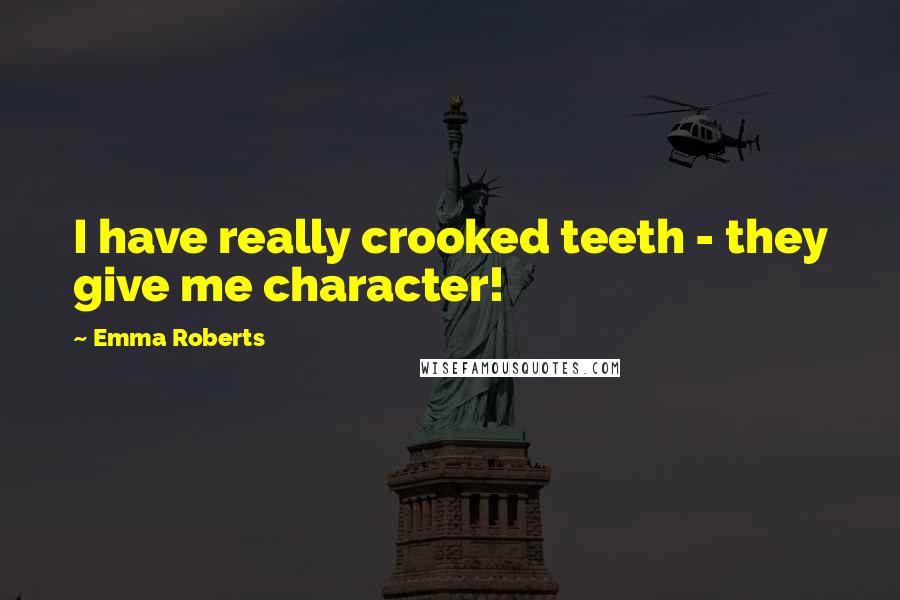 Emma Roberts Quotes: I have really crooked teeth - they give me character!