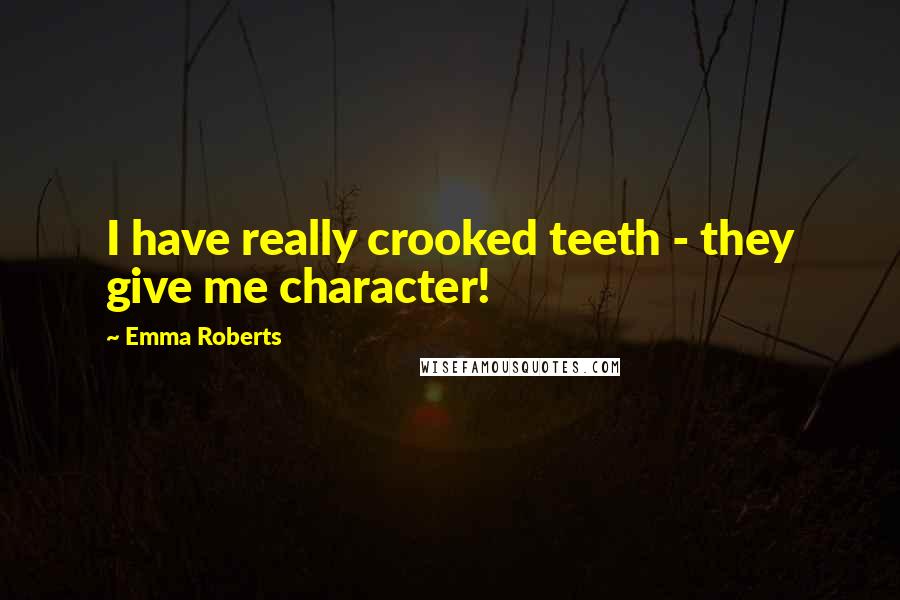 Emma Roberts Quotes: I have really crooked teeth - they give me character!