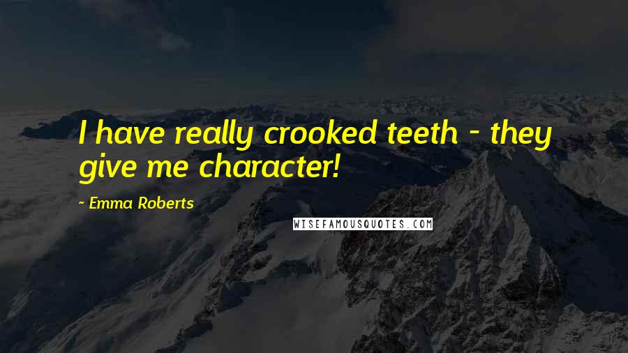 Emma Roberts Quotes: I have really crooked teeth - they give me character!