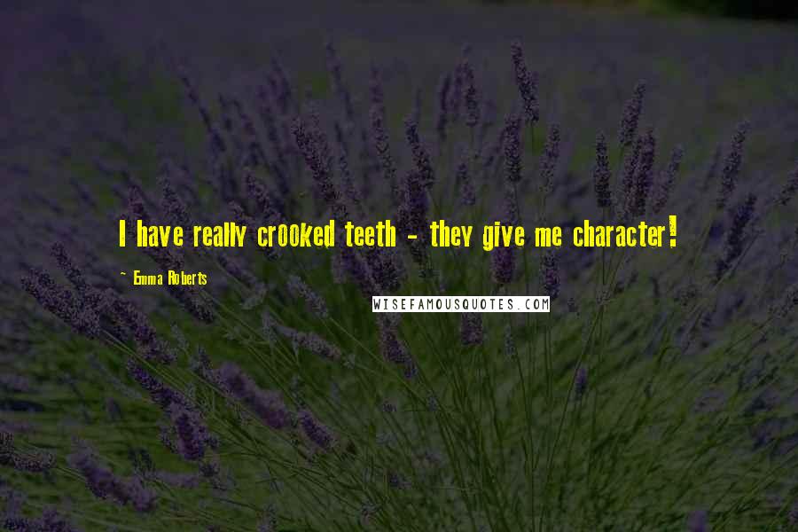 Emma Roberts Quotes: I have really crooked teeth - they give me character!