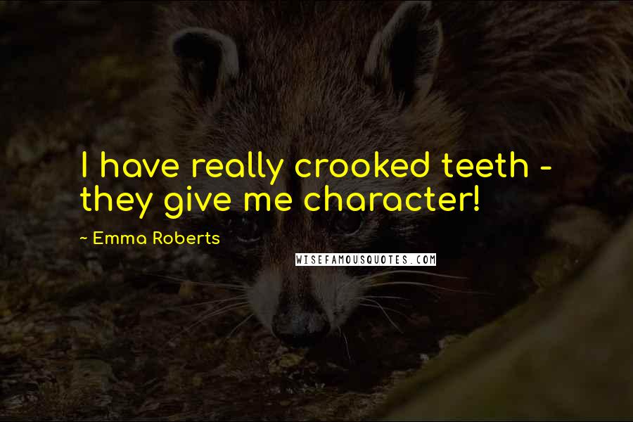 Emma Roberts Quotes: I have really crooked teeth - they give me character!