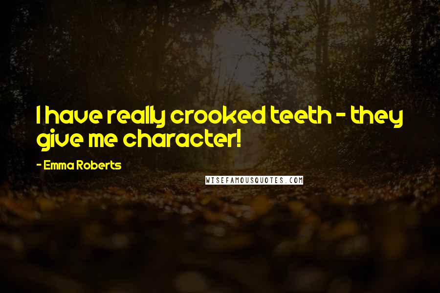 Emma Roberts Quotes: I have really crooked teeth - they give me character!