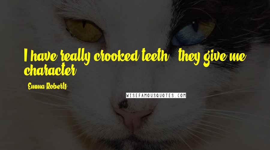 Emma Roberts Quotes: I have really crooked teeth - they give me character!