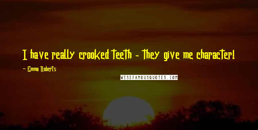 Emma Roberts Quotes: I have really crooked teeth - they give me character!