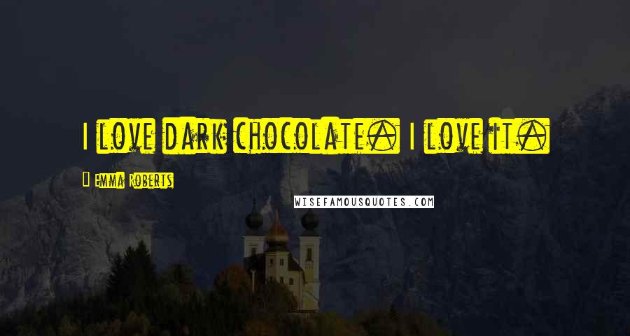 Emma Roberts Quotes: I love dark chocolate. I love it.