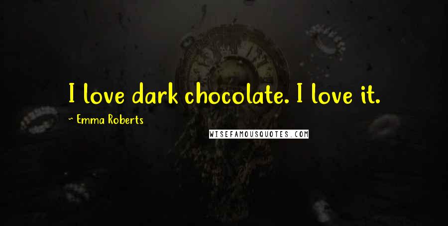 Emma Roberts Quotes: I love dark chocolate. I love it.