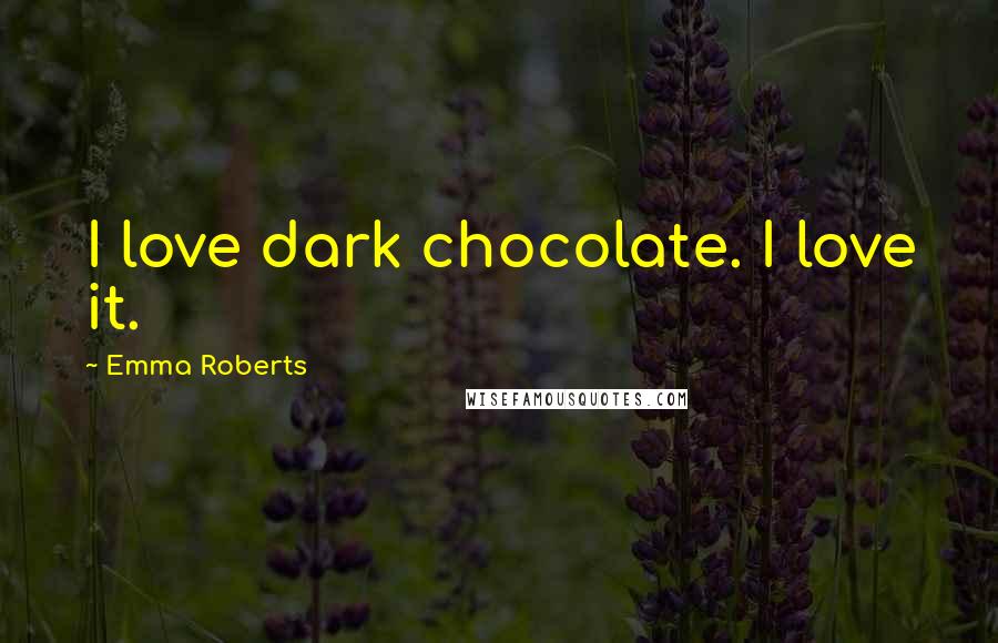 Emma Roberts Quotes: I love dark chocolate. I love it.