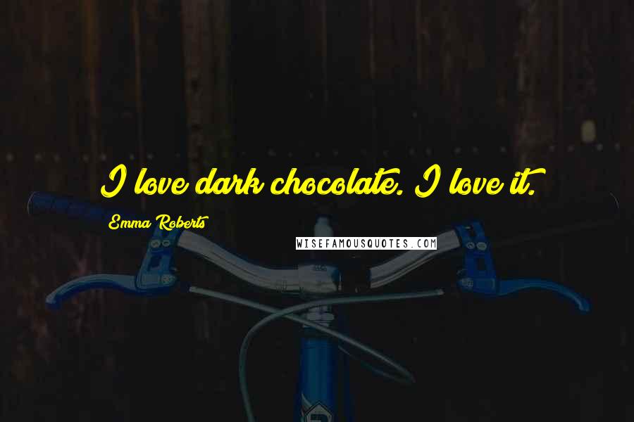 Emma Roberts Quotes: I love dark chocolate. I love it.
