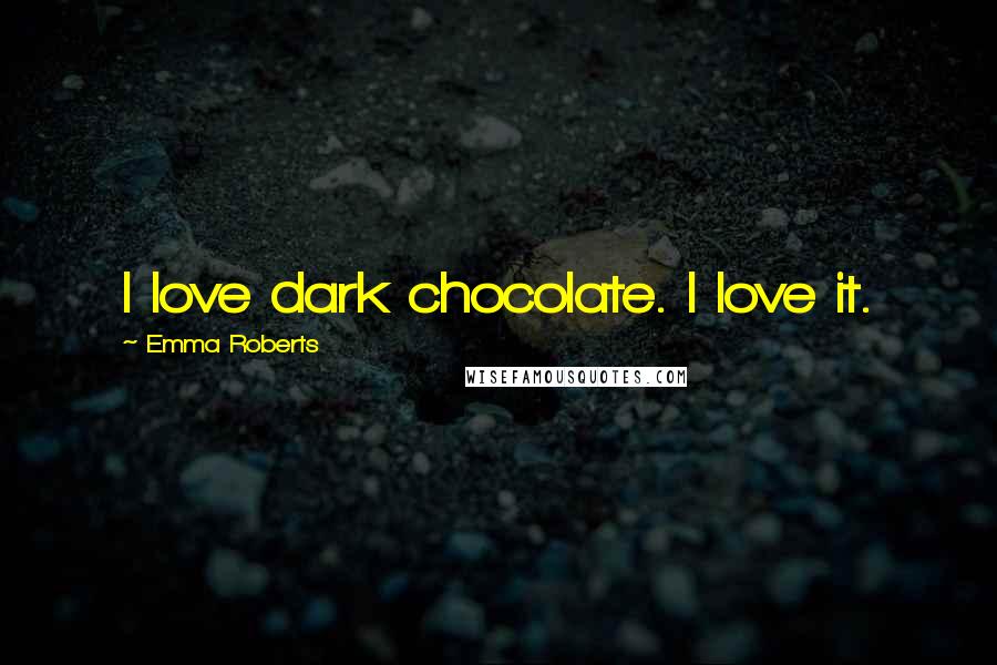 Emma Roberts Quotes: I love dark chocolate. I love it.