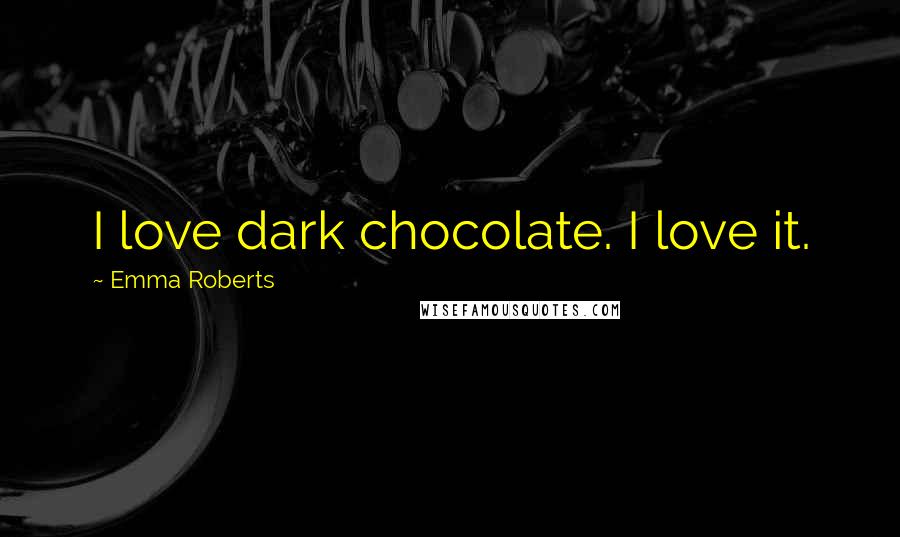 Emma Roberts Quotes: I love dark chocolate. I love it.