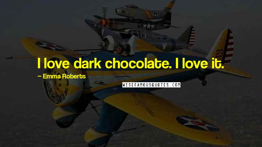 Emma Roberts Quotes: I love dark chocolate. I love it.