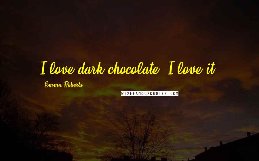 Emma Roberts Quotes: I love dark chocolate. I love it.