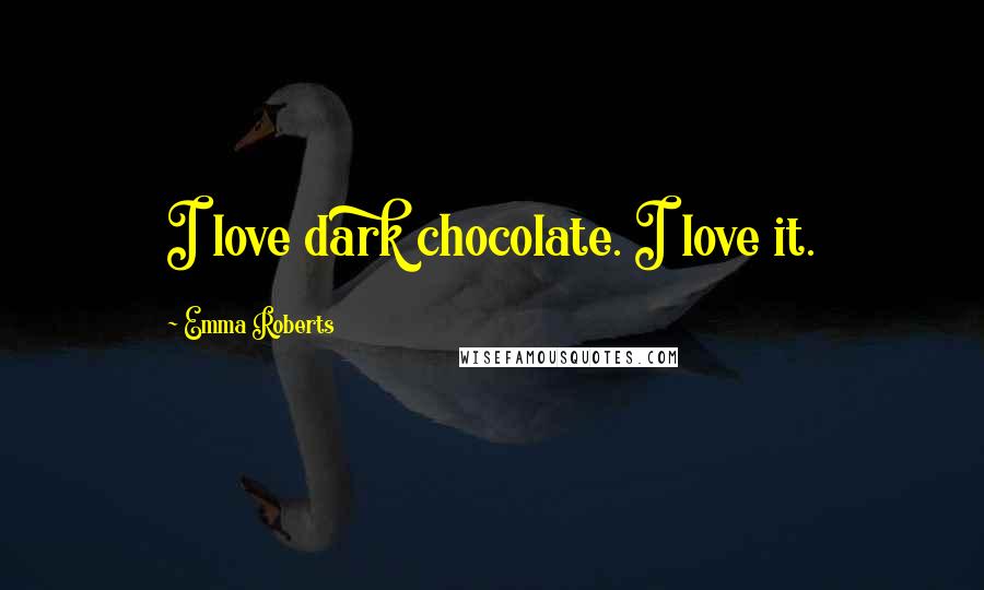Emma Roberts Quotes: I love dark chocolate. I love it.