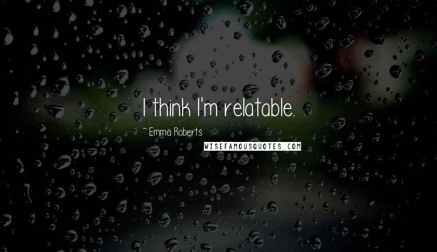 Emma Roberts Quotes: I think I'm relatable.