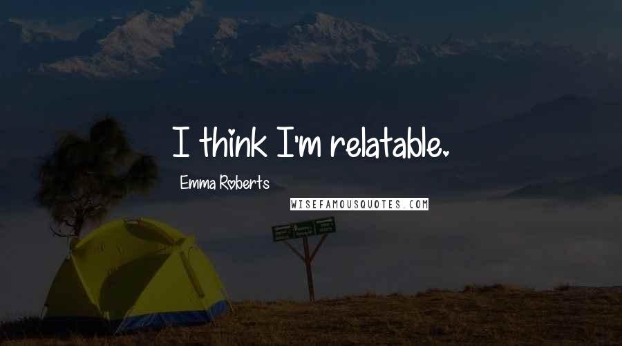 Emma Roberts Quotes: I think I'm relatable.