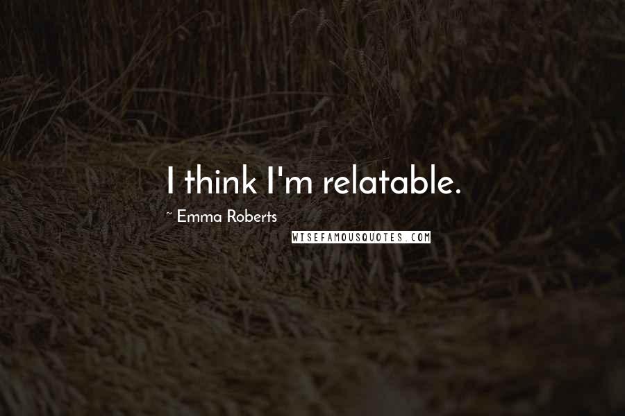 Emma Roberts Quotes: I think I'm relatable.