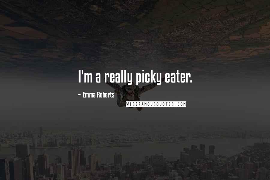 Emma Roberts Quotes: I'm a really picky eater.