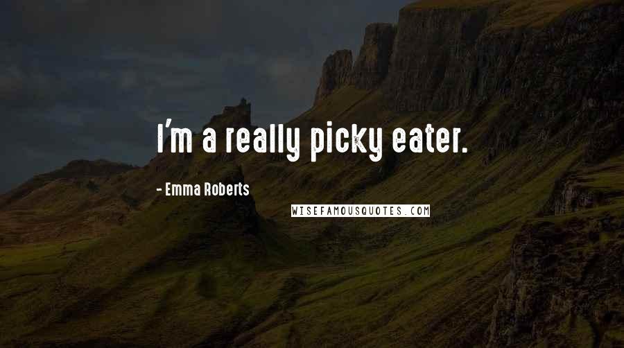 Emma Roberts Quotes: I'm a really picky eater.