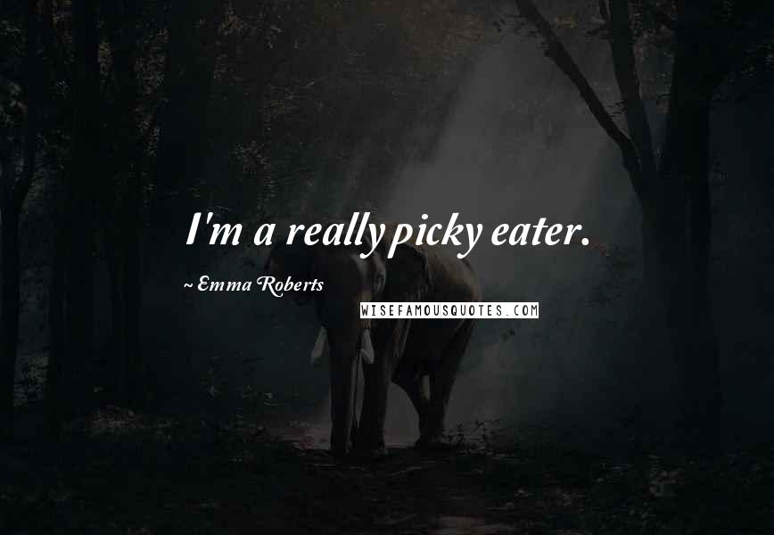 Emma Roberts Quotes: I'm a really picky eater.