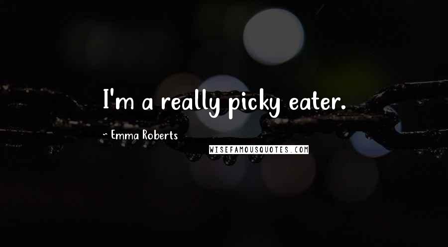 Emma Roberts Quotes: I'm a really picky eater.