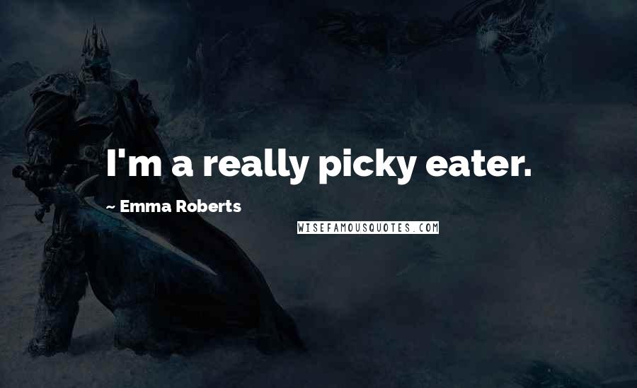 Emma Roberts Quotes: I'm a really picky eater.