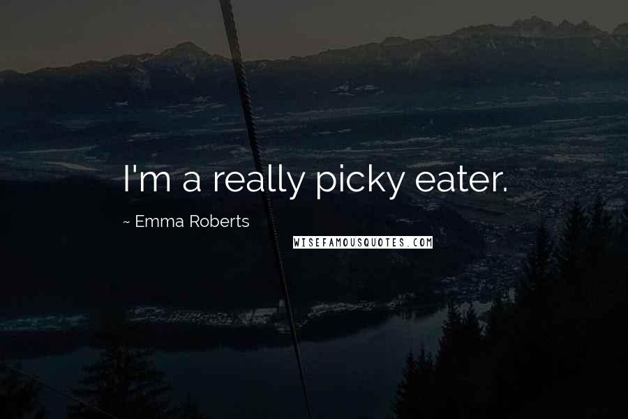 Emma Roberts Quotes: I'm a really picky eater.