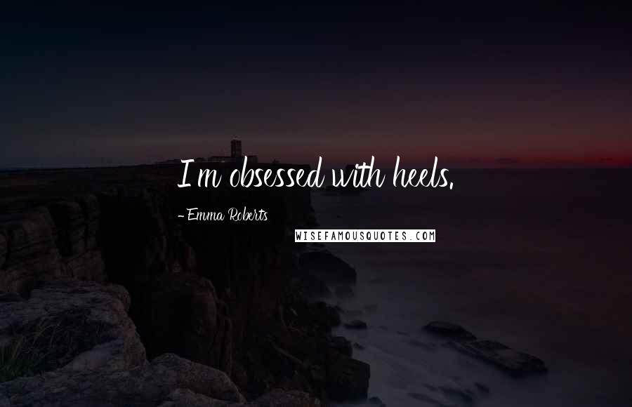 Emma Roberts Quotes: I'm obsessed with heels.