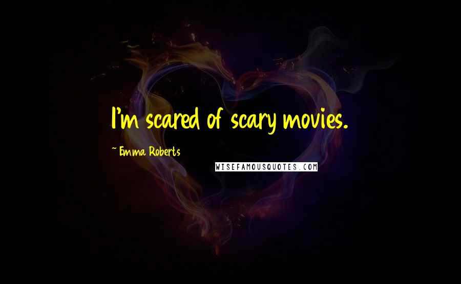 Emma Roberts Quotes: I'm scared of scary movies.