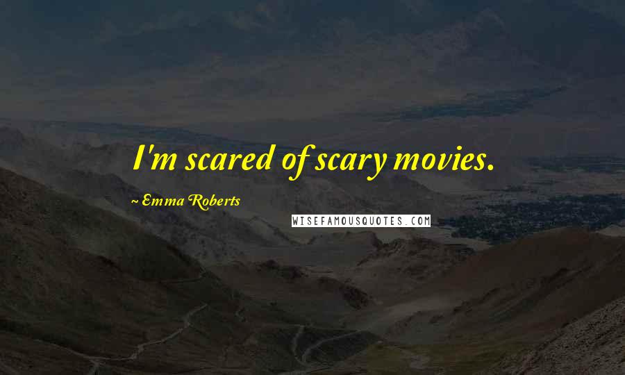 Emma Roberts Quotes: I'm scared of scary movies.