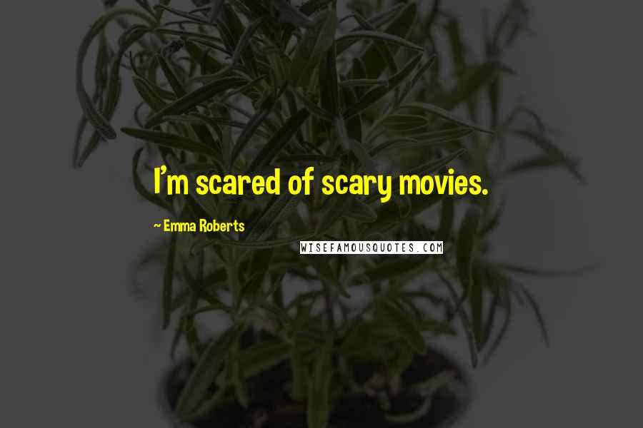 Emma Roberts Quotes: I'm scared of scary movies.