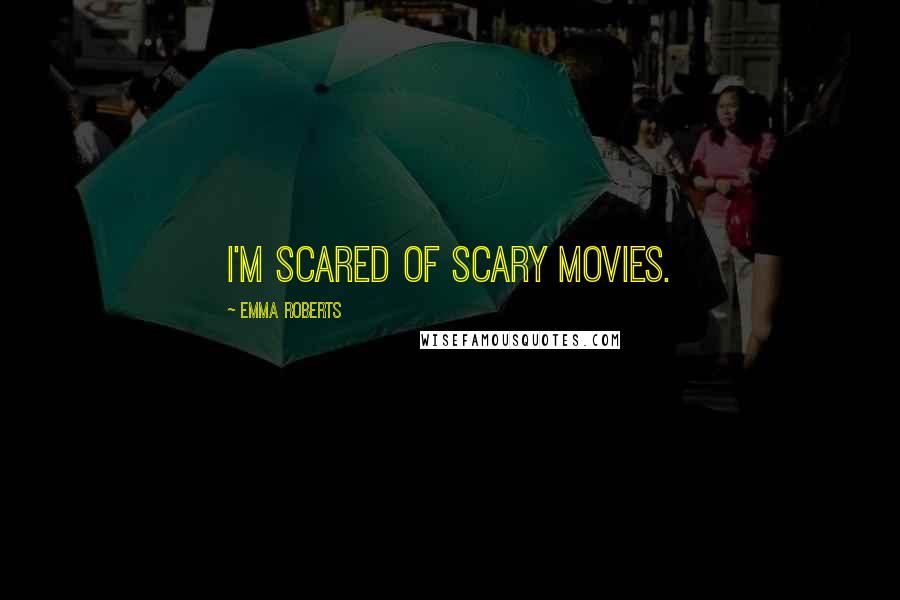 Emma Roberts Quotes: I'm scared of scary movies.