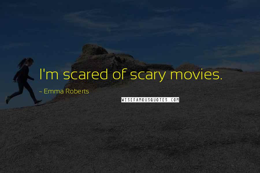 Emma Roberts Quotes: I'm scared of scary movies.