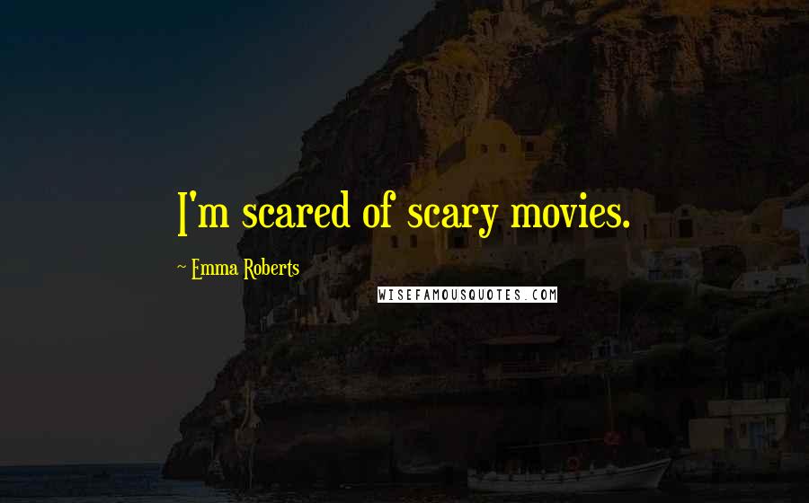 Emma Roberts Quotes: I'm scared of scary movies.